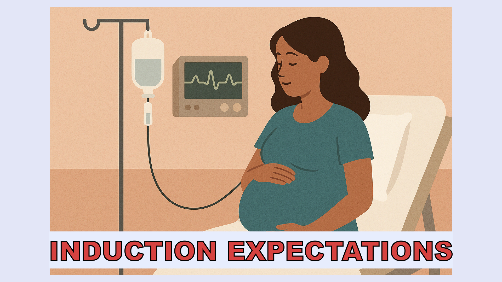 What to Expect When You’re Induced: A First-Time Parent’s Guide