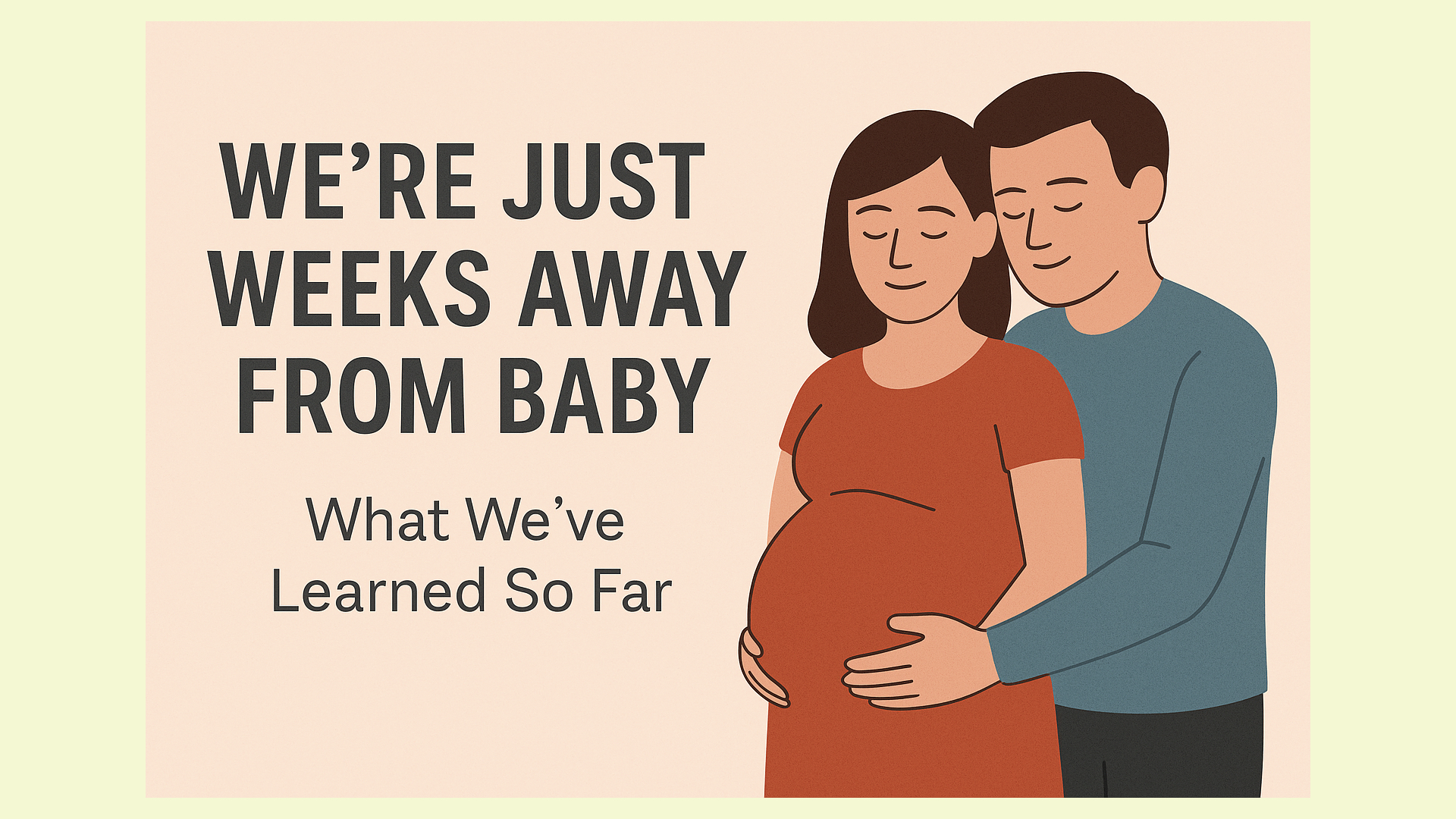 We’re Just Weeks Away From Baby: What We’ve Learned So Far as First-Time Parents